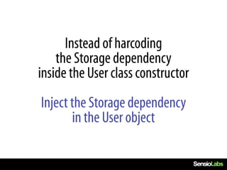 Instead of harcoding
    the Storage dependency
inside the User class constructor
Inject the Storage dependency
       in the User object
 