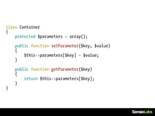 class Container
{
    protected $parameters = array();

    public function setParameter($key, $value)
    {
        $this->parameters[$key] = $value;
    }

    public function getParameter($key)
    {
        return $this->parameters[$key];
    }
}
 