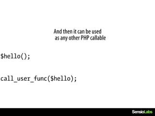 And then it can be used
               as any other PHP callable

$hello();


call_user_func($hello);
 