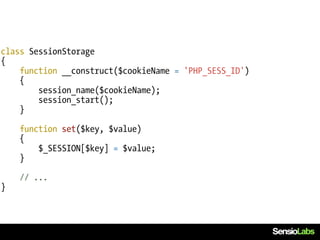 class SessionStorage
{
    function __construct($cookieName = 'PHP_SESS_ID')
    {
        session_name($cookieName);
        session_start();
    }

    function set($key, $value)
    {
        $_SESSION[$key] = $value;
    }

    // ...
}
 