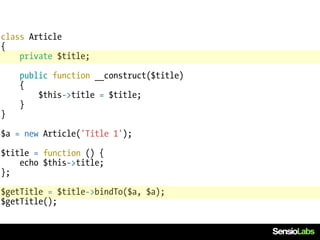 class Article
{
    private $title;

    public function __construct($title)
    {
        $this->title = $title;
    }
}

$a = new Article('Title 1');

$title = function () {
    echo $this->title;
};

$getTitle = $title->bindTo($a, $a);
$getTitle();
 