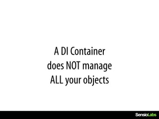 A DI Container
does NOT manage
 ALL your objects
 