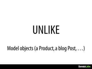 UNLIKE
Model objects (a Product, a blog Post, …)
 