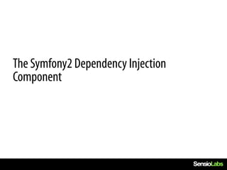 The Symfony2 Dependency Injection
Component
 