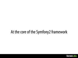 At the core of the Symfony2 framework
 