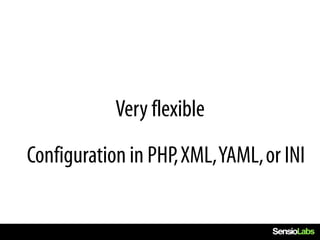 Very flexible
Configuration in PHP, XML, YAML, or INI
 