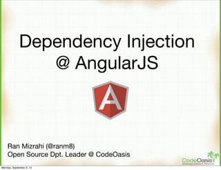 Dependency Injection
@ AngularJS
Ran Mizrahi (@ranm8)
Open Source Dpt. Leader @ CodeOasis
Monday, September 9, 13
 