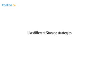 Use diﬀerent Storage strategies
 