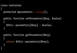class Container
{
  protected $parameters = array();

    public function setParameter($key, $value)
    {
      $this->parameters[$key] = $value;
    }

    public function getParameter($key)
    {
      return $this->parameters[$key];
    }
}
 