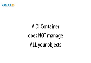 A DI Container
does NOT manage
 ALL your objects
 