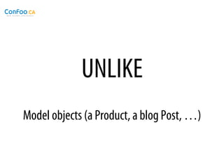 UNLIKE
Model objects (a Product, a blog Post, …)
 