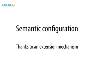 Semantic conﬁguration
Thanks to an extension mechanism
 