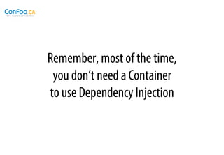 Remember, most of the time,
 you don’t need a Container
to use Dependency Injection
 