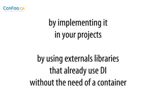 by implementing it
        in your projects

  by using externals libraries
      that already use DI
without the need of a container
 