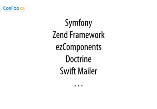 Symfony
Zend Framework
 ezComponents
    Doctrine
  Swift Mailer
      …
 