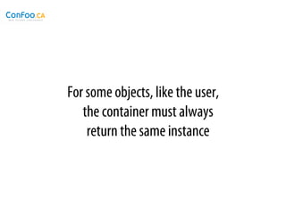 For some objects, like the user,
   the container must always
    return the same instance
 