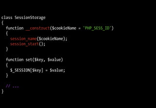 class SessionStorage
{
  function __construct($cookieName = 'PHP_SESS_ID')
  {
    session_name($cookieName);
    session_start();
  }

    function set($key, $value)
    {
      $_SESSION[$key] = $value;
    }

    // ...
}
 