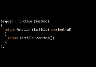$mapper = function ($method)
{
   return function ($article) use($method)
   {
      return $article->$method();
   };
};
 