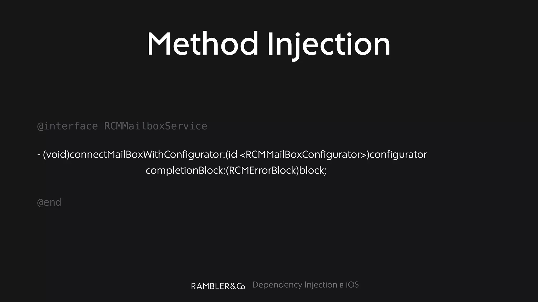 Dependency Injection в iOS
Method Injection
@interface RCMMailboxService
- (void)connectMailBoxWithConfigurator:(id <RCMMailBoxConfigurator>)configurator
completionBlock:(RCMErrorBlock)block;
@end
 