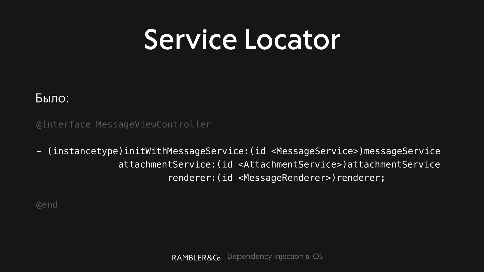 Dependency Injection в iOS
Service Locator
@interface MessageViewController
- (instancetype)initWithMessageService:(id <MessageService>)messageService
attachmentService:(id <AttachmentService>)attachmentService
renderer:(id <MessageRenderer>)renderer;
@end
Было:
 
