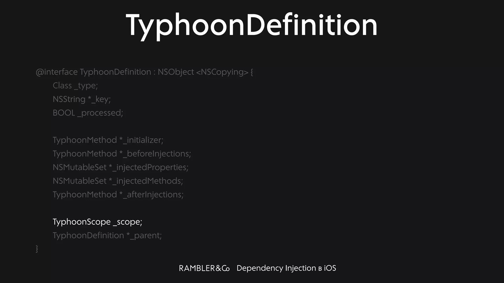 Dependency Injection в iOS
TyphoonDefinition
@interface TyphoonDefinition : NSObject <NSCopying> {
Class _type;
NSString *_key;
BOOL _processed;
TyphoonMethod *_initializer;
TyphoonMethod *_beforeInjections;
NSMutableSet *_injectedProperties;
NSMutableSet *_injectedMethods;
TyphoonMethod *_afterInjections;
TyphoonScope _scope;
TyphoonDefinition *_parent;
}
 