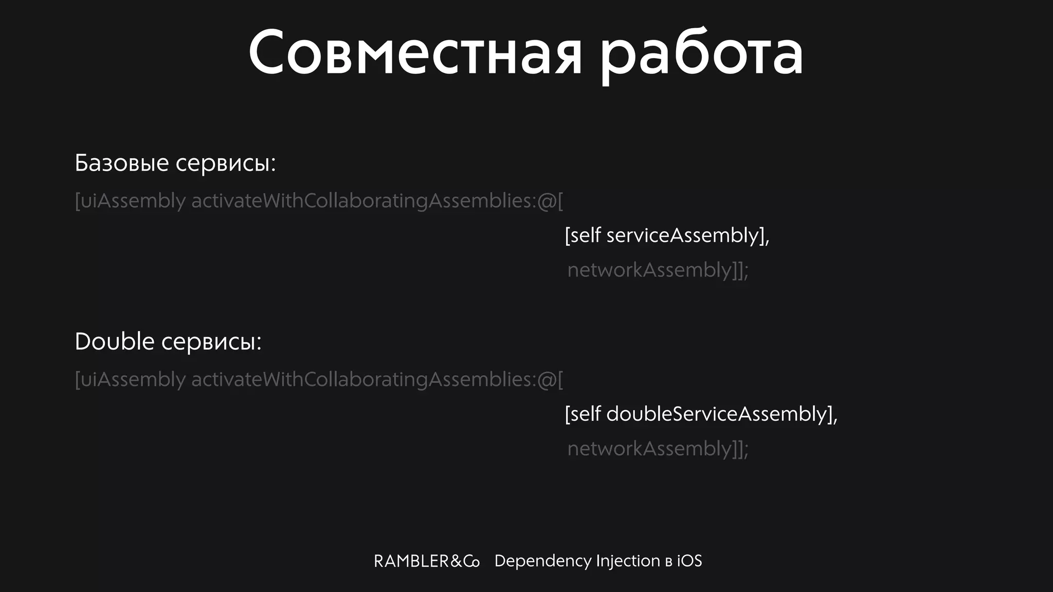 Dependency Injection в iOS
Совместная работа
Базовые сервисы:
[uiAssembly activateWithCollaboratingAssemblies:@[
[self serviceAssembly],
networkAssembly]];
Double сервисы:
[uiAssembly activateWithCollaboratingAssemblies:@[
[self doubleServiceAssembly],
networkAssembly]];
 