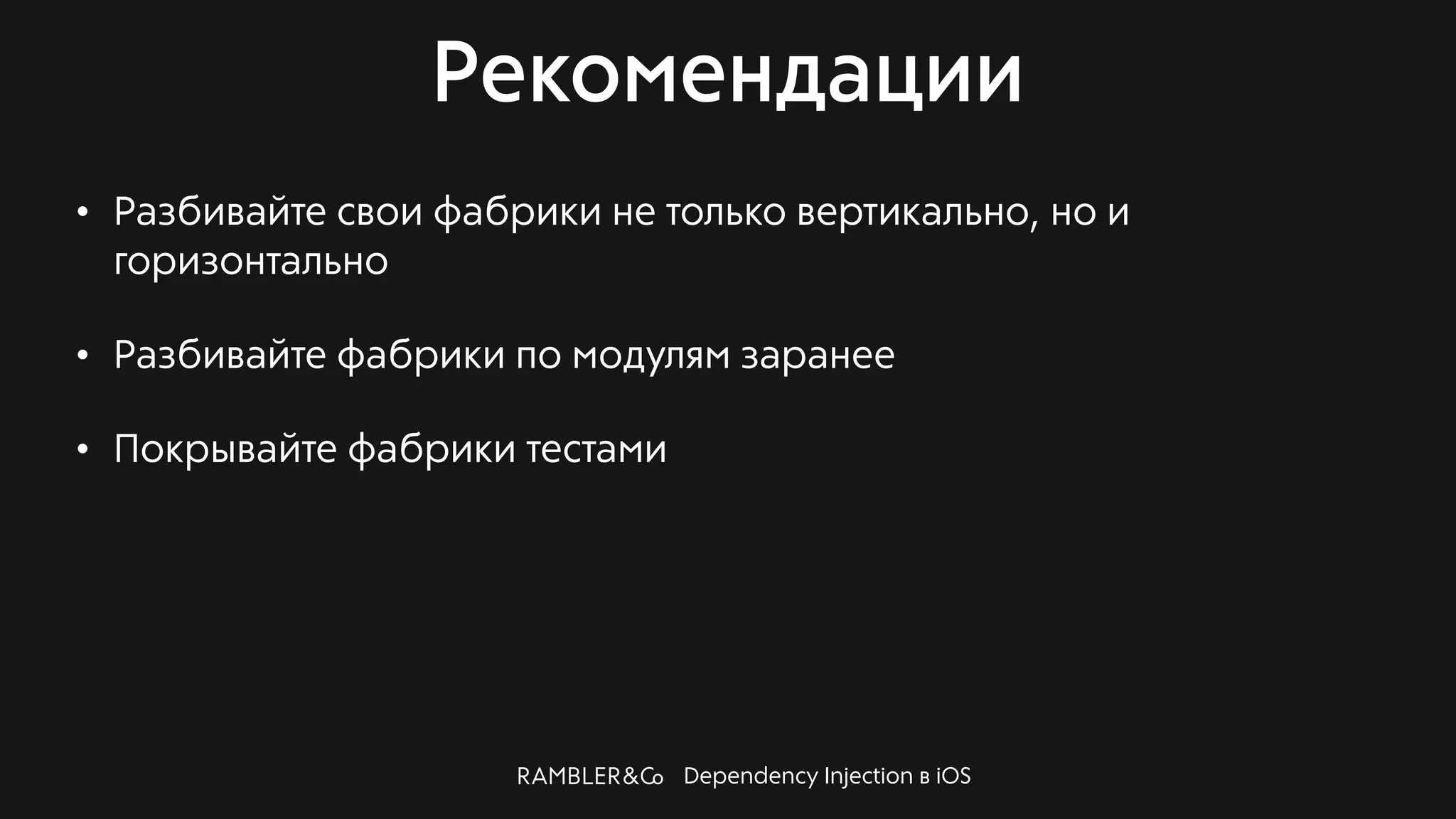 Dependency Injection в iOS
Рекомендации
• Разбивайте свои фабрики не только вертикально, но и
горизонтально
• Разбивайте фабрики по модулям заранее
• Покрывайте фабрики тестами
 