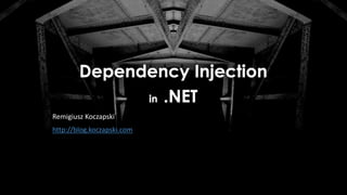 Dependency Injection
in .NET
Remigiusz Koczapski
http://blog.koczapski.com
 