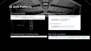 DI Anti-Patterns
Bastard InjectionControl Freak
Constrained Construction Service Locator
 