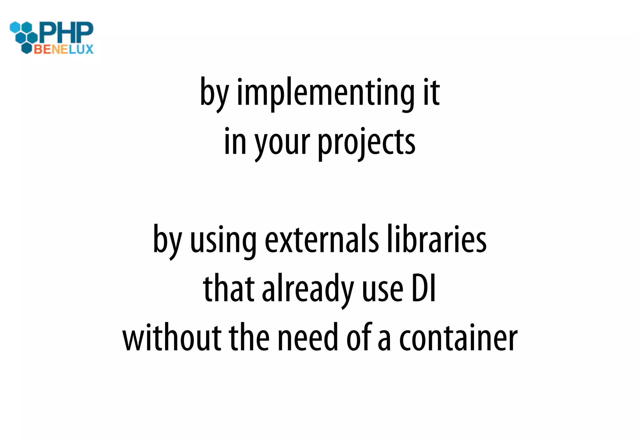 by implementing it
        in your projects

  by using externals libraries
      that already use DI
without the need of a container
 