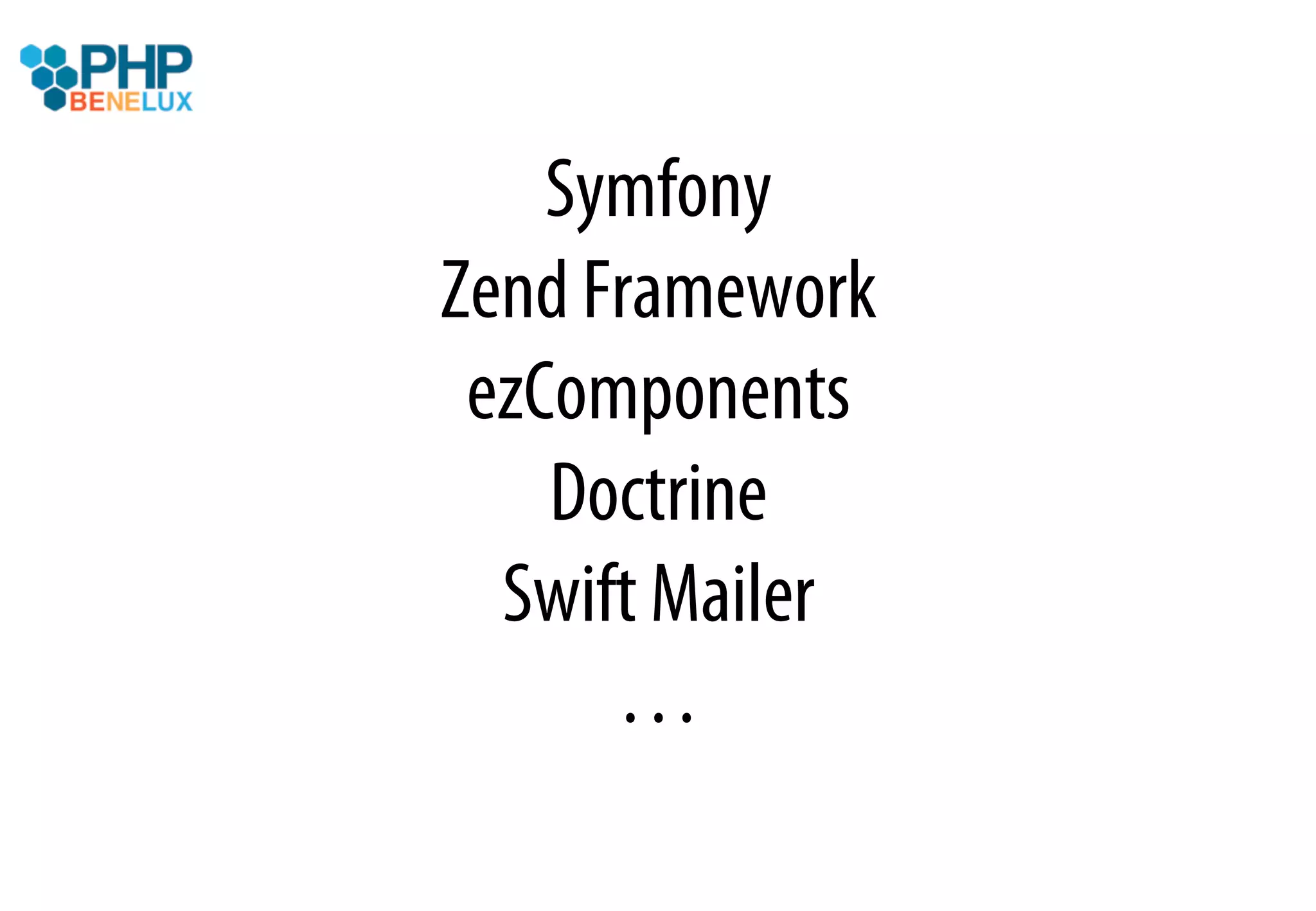 Symfony
Zend Framework
 ezComponents
    Doctrine
  Swift Mailer
      …
 