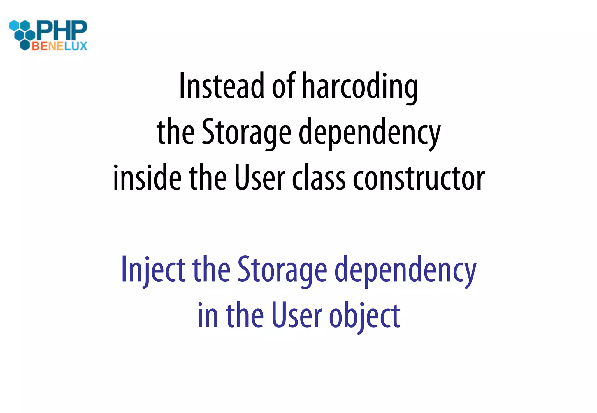 Instead of harcoding
    the Storage dependency
inside the User class constructor

Inject the Storage dependency
       in the User object
 
