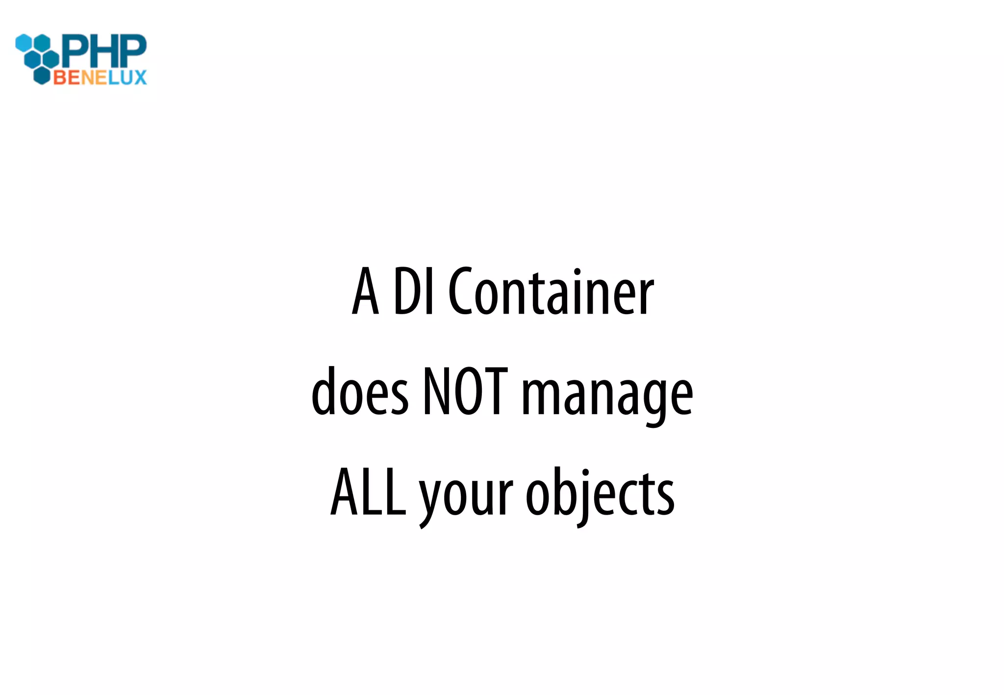 A DI Container
does NOT manage
 ALL your objects
 