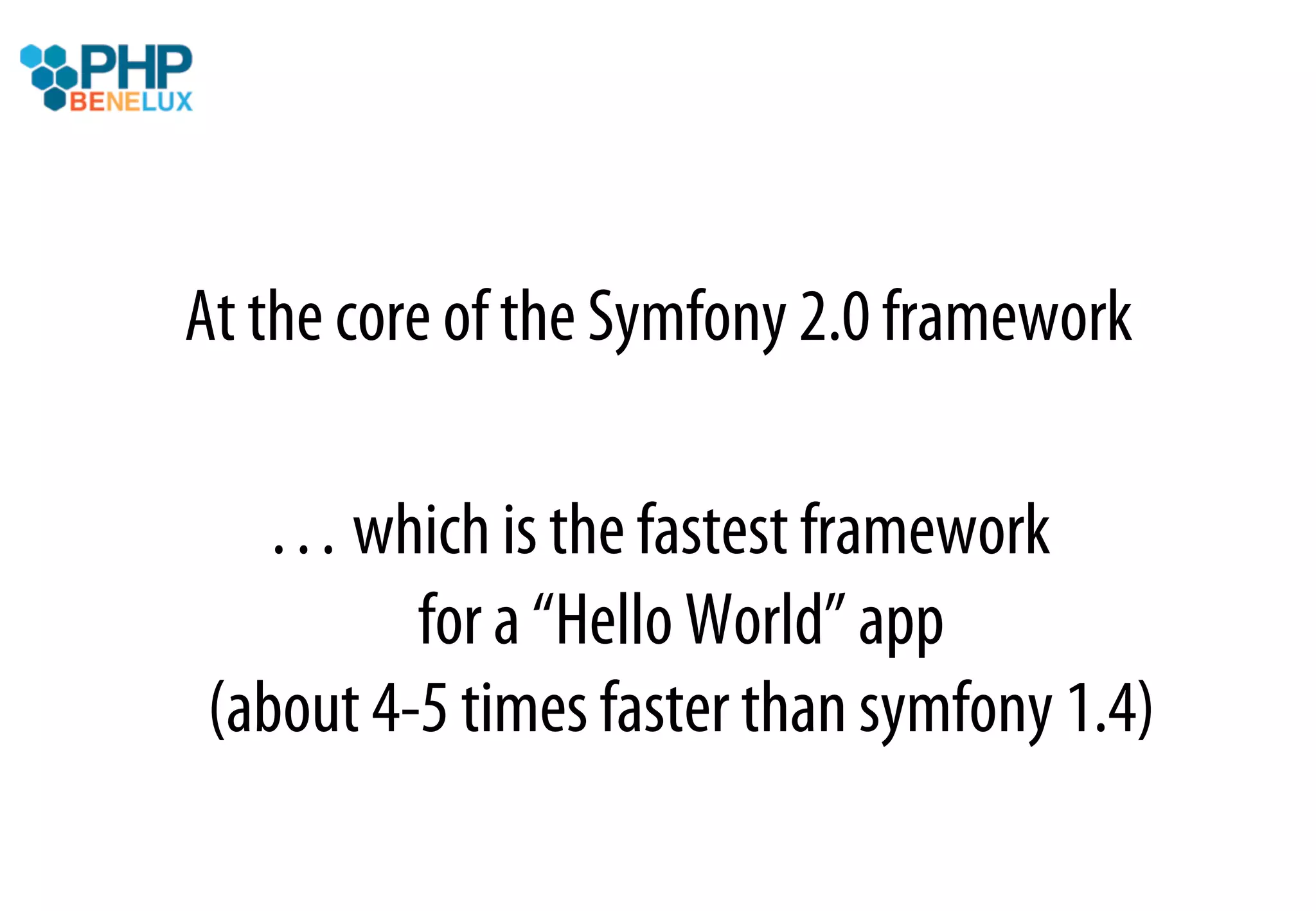 At the core of the Symfony 2.0 framework

  … which is the fastest framework
         for a “Hello World” app
(about 4-5 times faster than symfony 1.4)
 