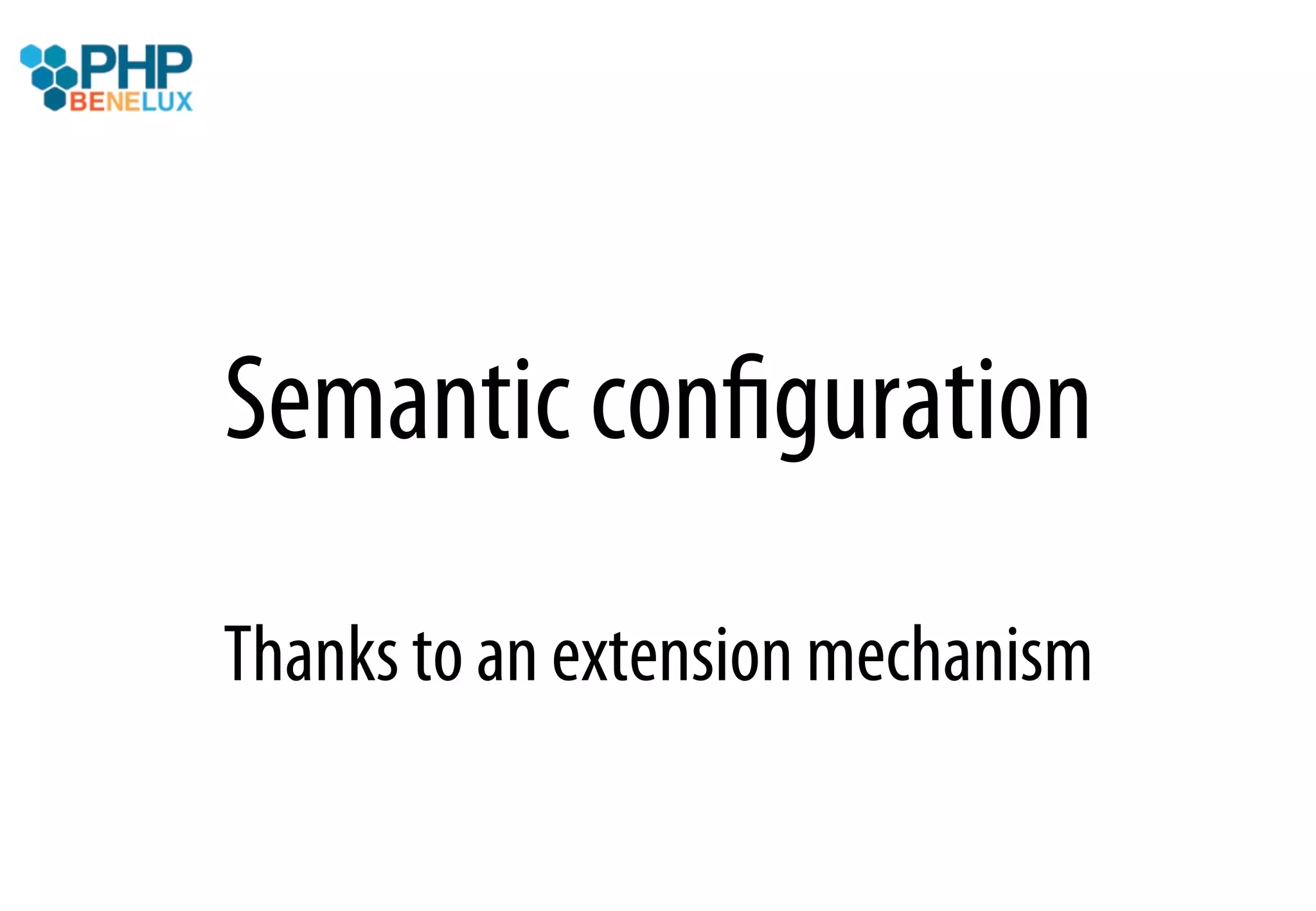 Semantic conﬁguration
Thanks to an extension mechanism
 