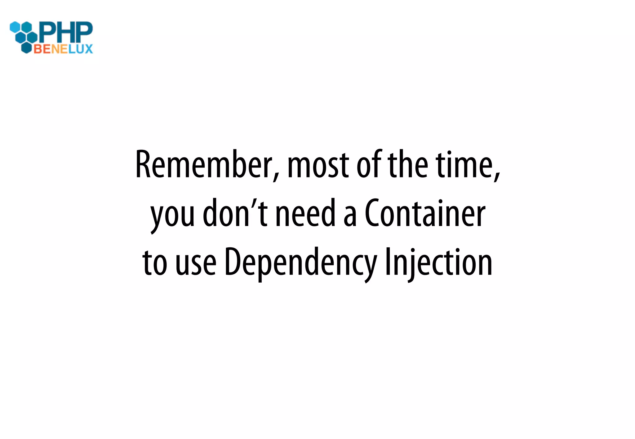 Remember, most of the time,
 you don’t need a Container
to use Dependency Injection
 