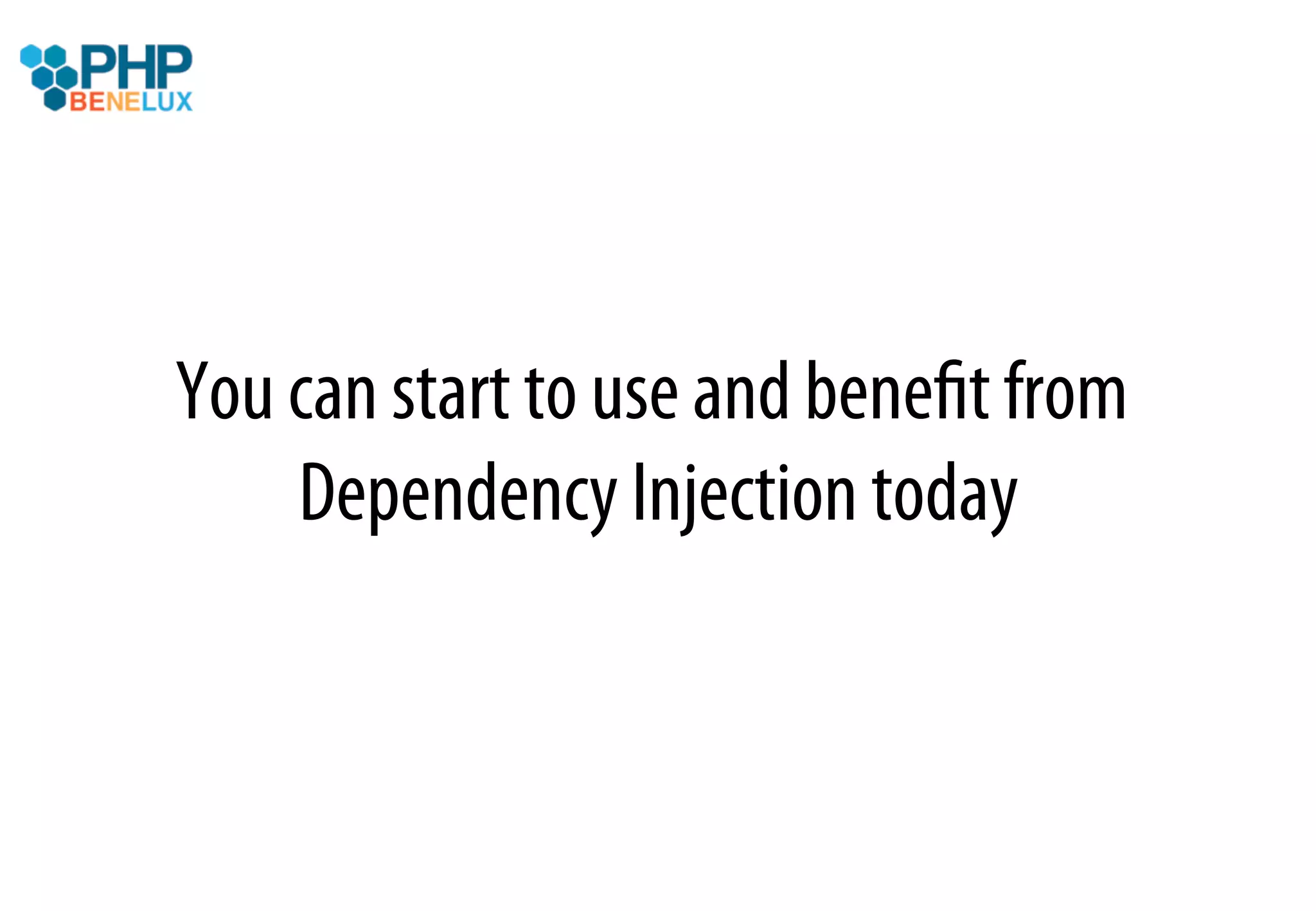 You can start to use and beneﬁt from
    Dependency Injection today
 