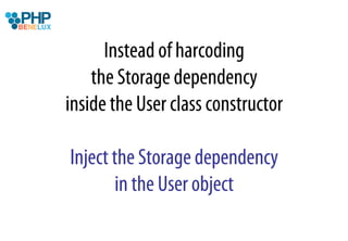Instead of harcoding
    the Storage dependency
inside the User class constructor

Inject the Storage dependency
       in the User object
 