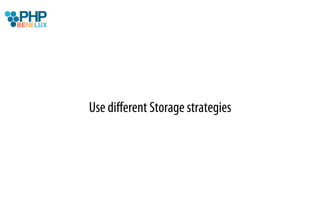 Use diﬀerent Storage strategies
 