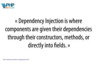 « Dependency Injection is where
   components are given their dependencies
    through their constructors, methods, or
             directly into ﬁelds. »
http://www.picocontainer.org/injection.html
 