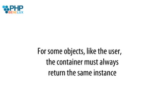 For some objects, like the user,
   the container must always
    return the same instance
 