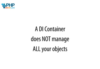 A DI Container
does NOT manage
 ALL your objects
 