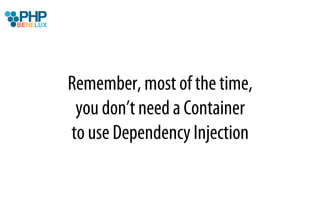Remember, most of the time,
 you don’t need a Container
to use Dependency Injection
 