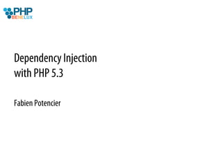 Dependency Injection
with PHP 5.3

Fabien Potencier
 