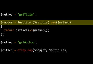 $method = 'getTitle';

$mapper = function ($article) use($method)
{
   return $article->$method();
};

$method = 'getAutho...