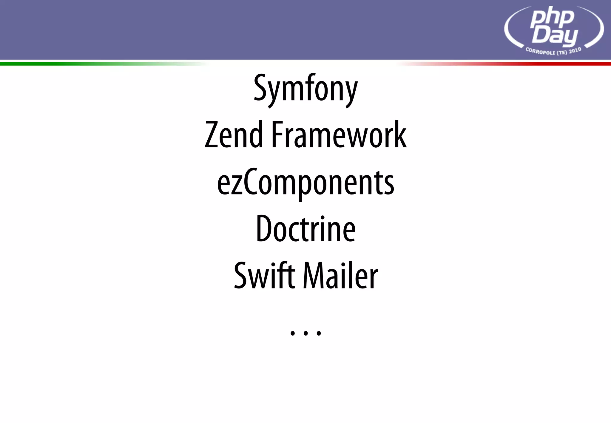 Symfony
Zend Framework
 ezComponents
    Doctrine
  Swift Mailer
      …
 