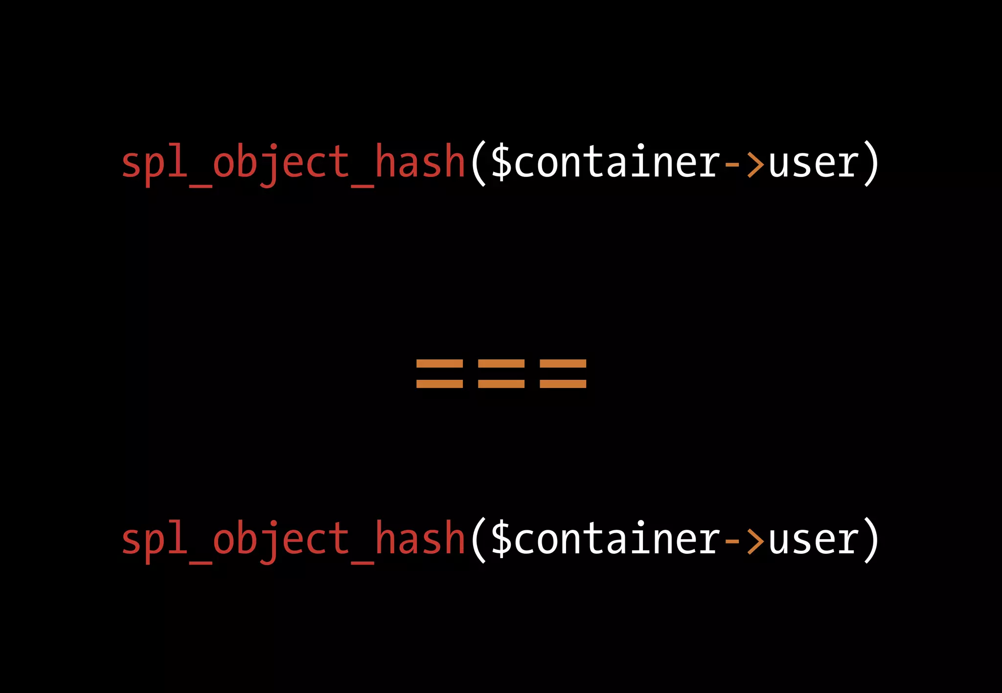 spl_object_hash($container->user)



            ===
spl_object_hash($container->user)
 