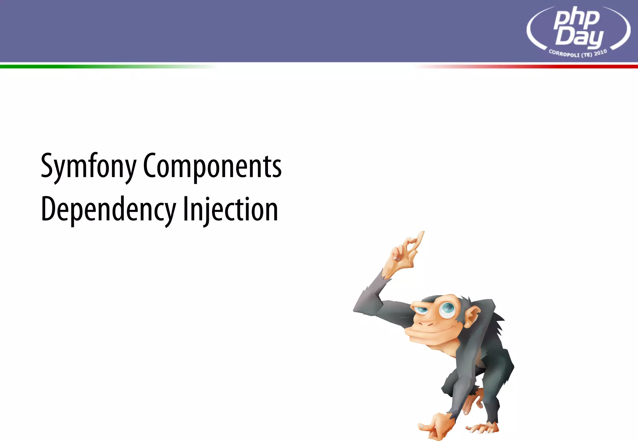 Symfony Components
Dependency Injection
 