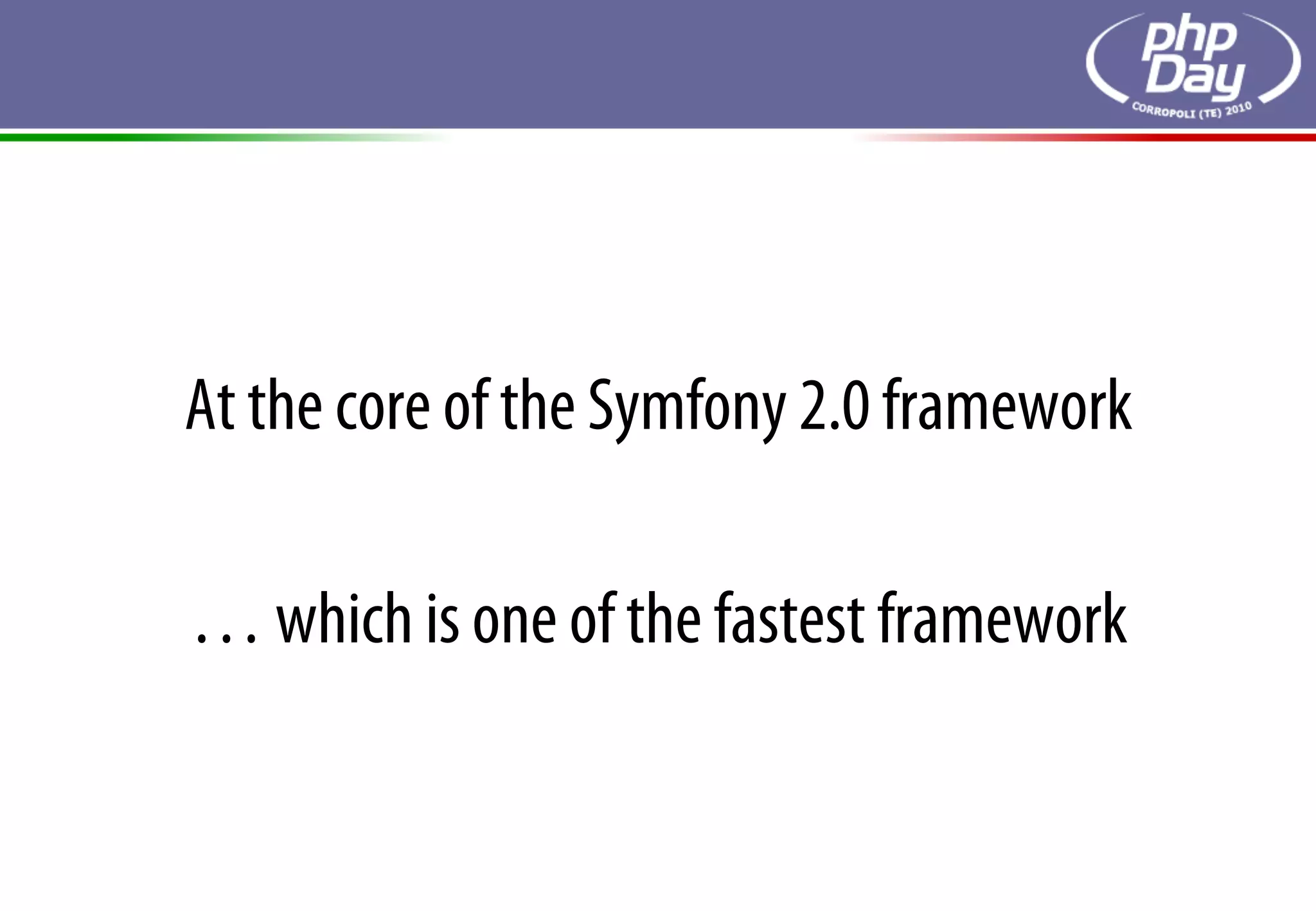 At the core of the Symfony 2.0 framework

… which is one of the fastest framework
 