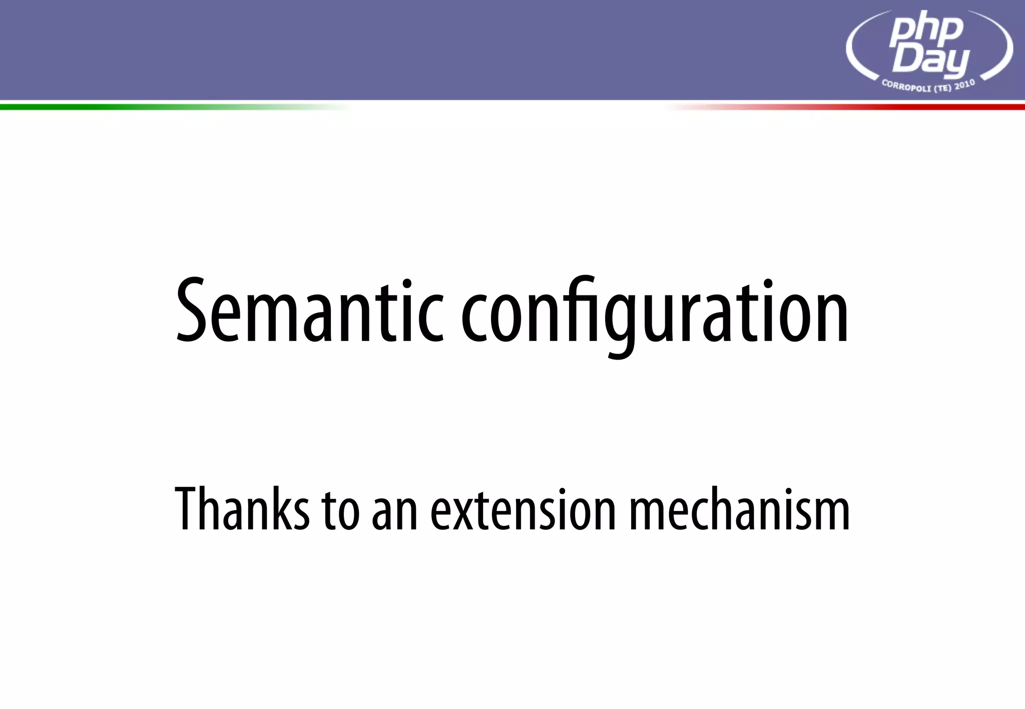 Semantic conﬁguration
Thanks to an extension mechanism
 